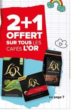 LOR  EXPRESS  20  2+1  OFFERT SUR TOUS LES CAFÉS L'OR  BI ORGAN  FOR  THAT  LOR  ESPRESSO  en page 7 