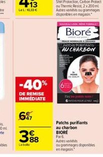 LeL:10.33 €  388  La bote  -40% 6  DE REMISE IMMEDIATE  697  T  NOUVEAU LOOK MENE FORMULE  Bioré  PEALE OMALES RESE PATCHS PURIFIANTS  AUCHARBON  POUR LE NEZ  Patchs purifiants au charbon BIORE Par 6 