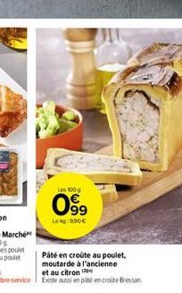 Los 100-g  099  Lekg: 9,90€  Páté en croûte au poulet, moutarde à l'ancienne et au citron  Existe aussi en pié en croite Bressan 