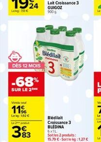 DES 12 MOIS  -68%  SUR LE 2  Vendu sou  11%  Lekg: 192 €  Le 2 produ  393  Lait Croissance 3 GUIGOZ 900 g  Blédilait  wissens  3  Bledilait Croissance 3 BLÉDINA  6x1L  Soit les 2 produits: 15.79 €-Soi