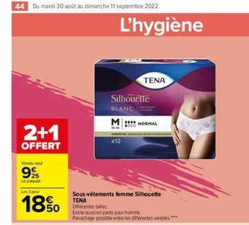 44 Du mardi 30 août au dimanche 11 septembre 2022  2+1  OFFERT  Vendu sou  99  Le paquet  Les 3 por  18%  L'hygiène  Silhouette  BLANC  M  X12  Sous-vêtements femme Silhouette TENA  Diferentes ta  Exi