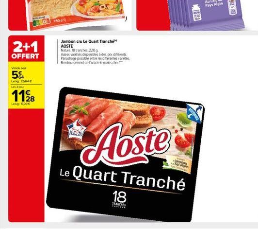 2+1  OFFERT  Vondu sout  5%  Lekg: 25,64 € Les 3 pour  1128  Lekg: 1700€  3500  Jambon cru Le Quart Tranche AOSTE  Nature, 18 tranches, 220 g  Autres variétés disponibles à des prix différents Panacha