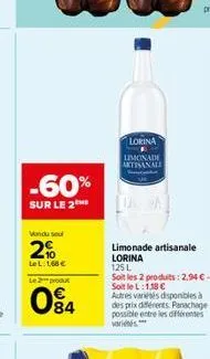 -60%  sur le 2  vondu seul  2%  lel:1,68 €  le 2 produt  084  lorina  limonade aktisanale  limonade artisanale lorina  125 l  soit les 2 produits: 2,94 €. soit le l:1,18 € autres variesés disponibles 