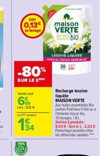 SOIT  0,13€  Le lavage  -80%  SUR LE 2  Vondu sou  6  LeL: 372 €  Le 2 produt  134  75%  P  LESSIVE LIQUIDE SPECIAL PEAUX SENSIBLES  maison VERTE  BIO  Recharge lessive liquide  MAISON VERTE Aux huile