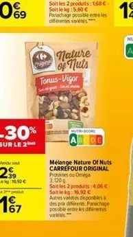69  vendu su  2⁹99  lekg: 19.92 €  -30%  sur le 2  le 2 produ  4€ 167  original  tonus-vigor  all-senat u  nature  of nuts  nutri-score  melange nature of nuts carrefour original protéines ou oméga 3,