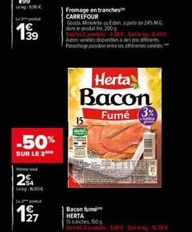 Le 2 produ  1999  -50%  SUR LE 2  Vendu sel  254  Lekg: 16.93€  1⁹7  Fromage en tranches CARREFOUR  Gouda, Mimolete ou Edam, à partir de 24% MG dans le produit fini, 200 g  Sot les 2 produs 3.38€ 58.4