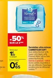 Vendu seul  1  -50%  SUR LE 2  Le 2 produt  065  ****50  Normal+  Serviettes ultra-minces CARREFOUR SOFT Avec aletes Nomal+x14 Super (12) Night Premium Night (9) ou Sans alettes Normal x6  0  QO  Soit