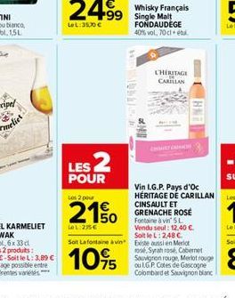 LOL:35,70 €  249⁹9  POUR  Los 2 pour  2150  LOL 215€  Whisky Français +99 Single Malt FONDAUDEGE 40% vol. 70 cl + etu  CHERITAGE CARILLAN  HNT  Vin I.G.P. Pays d'Oc HÉRITAGE DE CARILLAN CINSAULT ET GR