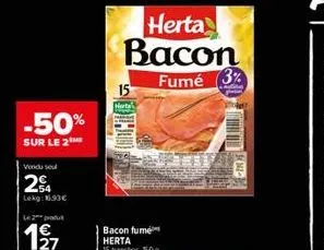 -50%  sur le 2  vendu sel  254  lekg: 16.93€  1⁹7  herta  bacon  fumé  15  bacon fumé herta  (3% 
