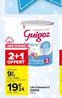 DES 12 MOIS Cipro  2+1 OFFERT Croissance 3  LABORATOIRES  guigoz  Vendu sou  9%2  Lekg: 10.00€ Les 3 pour  1924  Lekg: 70 €  Lait Croissance 3 GUIGOZ 900 g 