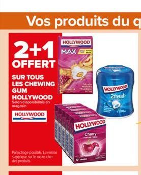 2+1  OFFERT  SUR TOUS LES CHEWING GUM  HOLLYWOOD Selon disponibilités en magasin  HOLLYWOOD  Panachage possible. La remise s'applique sur le moins cher des produits  HOLLYWOOD MAX  HOLLYWOOD  Cherry அ