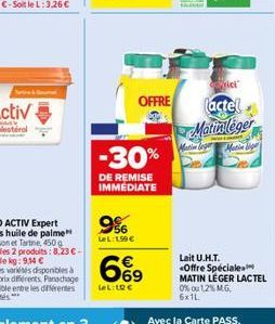 9%  LeL: 150€  -30%  DE REMISE IMMEDIATE  OFFRE  669  LeL:10 €  Matini  rici"  (actel  Matinleger  Matin  Lait U.H.T. <Offre Spéciale  MATIN LEGER LACTEL 0% ou 1,2% MG, 6x1L 