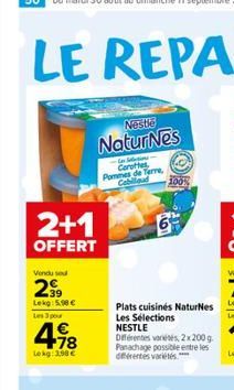 2+1  OFFERT  Vendu sed  2⁹9  Lekg: 5.90€  Les 3 pour  € +78  Lokg: 3,98 €  Nestle  NaturNes  La Solletion Carottes Pommes de Terre, Cabillaud  100%  Plats cuisinés NaturNes Les Sélections NESTLE  Dife