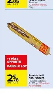 choustimte  +1 pâte offerte dans le lot  298  78  lokg:403 €  as fesalters promo  2+1  offerte  pâte à tarte croustipate feuilletée ou bré 2x230g 230g offerts aurayon frais 