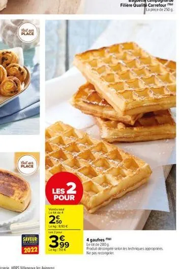 you au  place  full sur place  les pour  saveur www  vondu sel le lot de 4  2%  lekg:8,90 € les 2 pour  3.9⁹  2022 lekg: 73 €  4 gaufres  le lot de 280g  produit décongelé selon les techniques appropr