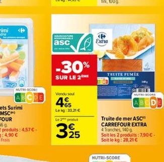 NUTRI-SCORE  wwww  asc  -30%  SUR LE 2"  EME  Vendu soul  465  Lekg: 33,21 € Le 2 produit  325  €  Exha  TRUITE FUMÉE  NUTRI-SCORE  ABCDE  Truite de mer ASC CARREFOUR EXTRA 4 Tranches, 140 g  Soit les