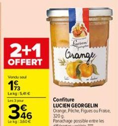 2+1  OFFERT  Vendu sou  19/3  Lekg:5,41 €  Les 3 pour  346  Le kg: 3,60 €  Lucien  Grange  Confiture LUCIEN GEORGELIN Orange, Piche, Figues ou Fraise, 320g. Panachage possible entre les différentes va