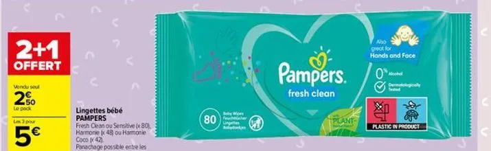 2+1  offert  vendu sou  2.50  le pack  les 3 pour  5€  lingettes bébé pampers  fresh clean ou sensitive x 80), harmonie (48) ou harmonie coco (42)  (80  pampers.  fresh clean  plant- also great for ha