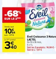 -68%  SUR LE 2 ME  Vendu soul  104  LeL: 177€  Le 2 produt  340  €  actel  Croissance Nature  Éveil Croissance 3 Nature  LACTEL De 10 à 36 mois, 6x1L  Soit les 2 produits: 14,04 €-Soit le L: 1,17 € 