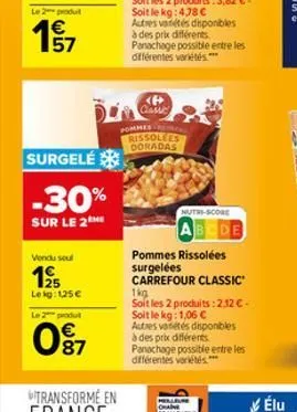 le 2 produt  157  surgelé  -30%  sur le 2  vendu soul  125  le kg: 1,25 €  le 2 produt  87  <#> classe  pommes rissolees doradas  milleure ohan  nutri-score  abcde  pommes rissolées surgelées  carrefo