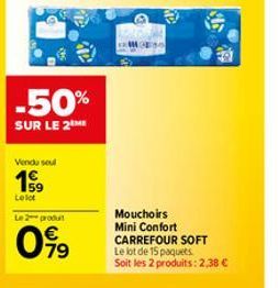 -50%  SUR LE 2  Vendu seul  1959  Lelot  Le 2 produit  099  Mouchoirs  Mini Confort CARREFOUR SOFT Le lot de 15 paquets. Soit les 2 produits: 2,38 € 