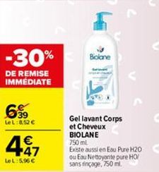 -30%  DE REMISE IMMÉDIATE  699  LeL:852€  447  €  LeL:5.96€  Biolane  Gel lavant Corps et Cheveux  BIOLANE  750 ml  Existe aussi en Eau Pure H20 ou Eau Nettoyante pure HO sans rinçage, 750 ml. 