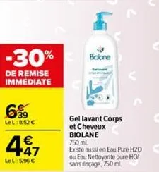 -30%  de remise immédiate  699  lel:852€  447  €  lel:5.96€  biolane  gel lavant corps et cheveux  biolane  750 ml  existe aussi en eau pure h20 ou eau nettoyante pure ho sans rinçage, 750 ml. 