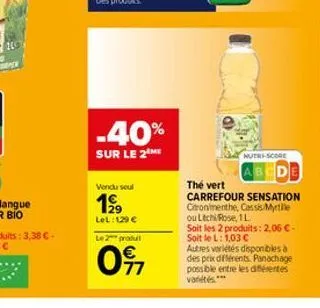 -40%  sur le 2 me  vendu seul  1999  lel: 129 €  le 2 produt  0917  nutri-score  thé vert  carrefour sensation citronmenthe, cassis myrtille ou litchi rose, 1 l  soit les 2 produits: 2,06 €-soit le l: