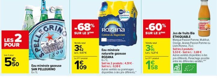 LES 2  POUR  Les 2 pour  5%  GRING  1899  Eau minérale gazeuse SAN PELLEGRINO 6x1L  Vendu soul  32  LeL: 0,57€  Le 2 produt  109  100  -68% Rozana  SUR LE 2 ME  Contient du Magnesium  Gazeuse  Eau min