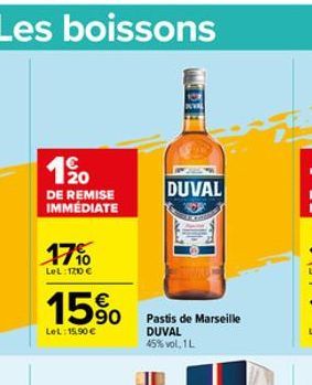 Les boissons  1⁹0  DE REMISE IMMÉDIATE  17%  LeL: 120 €  15%  LeL: 15.90 €  DUVAL  Pastis de Marseille DUVAL  45% vol. 1 L 