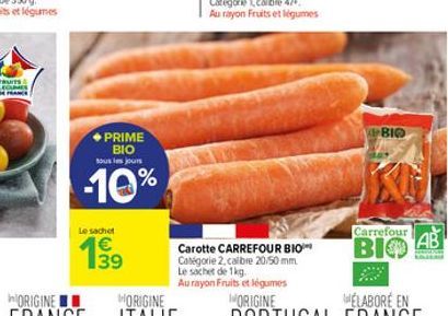 ◆PRIME BIO tous les jours  -10%  Le sachet  ჰოო  Carotte CARREFOUR BIO Catégorie 2. calbre 20/50 mm. Le sachet de 1kg. Au rayon Fruits et légumes  ORIGINE  BIO  Carrefour  BIO  AB 