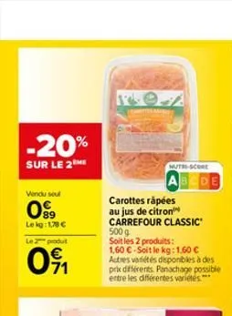 -20%  sur le 2me  vendu seul  099  le kg: 1,78 €  le 2 produt  09₁1  cartes mane  carottes räpées au jus de citron carrefour classic" 500 g  soit les 2 produits:  1,60 €-soit le kg: 1,60 € autres vari