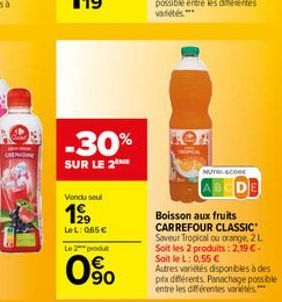 CREIONE  -30%  SUR LE 2 ME  Vendu soul  19⁹9  LeL: 065 € Le 2 produ  0%  NUTRI-SCORE  ABCDE  Boisson aux fruits CARREFOUR CLASSIC" Saveur Tropical ou orange, 2 L Soit les 2 produits: 2,19 €-Soit le L: