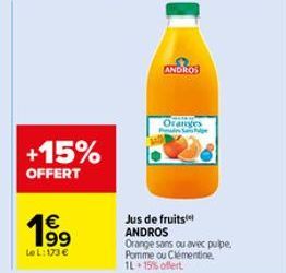 +15%  OFFERT  1€  LeL:173€  ANDROS  Oranges  S  Jus de fruits ANDROS  Orange sans ou avec pulpe. Pomme ou Clémentine, 1L 15% offert 