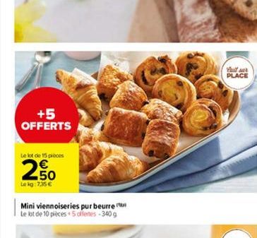 +5 OFFERTS  Le lot de 15 pièces  E5%  50  Lokg: 7,35 €  Mini viennoiseries pur beurre Le lot de 10 pièces +5 offertes-340 g  Cultur PLACE  