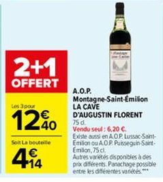 2+1  OFFERT  Les 3 pour  12%  Soit La bouteille  414  €  A.O.P.  Matape  Montagne-Saint-Emilion  LA CAVE D'AUGUSTIN FLORENT 75 d. Vendu seul: 6,20 €.  Existe aussi en A.O.P. Lussac-Saint- Emilion ou A