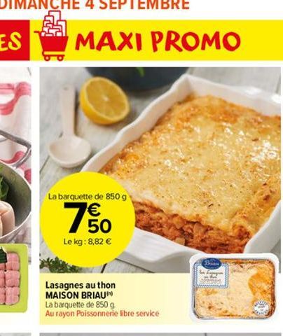 La barquette de 850 g €  50  Le kg: 8,82 €  Lasagnes au thon MAISON BRIAUN  La barquette de 850 g  Au rayon Poissonnerie libre service  Boau 