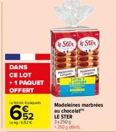 DANS CE LOT  +1 PAQUET  OFFERT  Le lot de 4 paquets  652  Lokg:6.52 €  le Store Stor  Madeleines Longues  Madeleines  +1 OFFERT  Madeleines marbrées au chocolat LE STER 3x250g *250 g offerts 