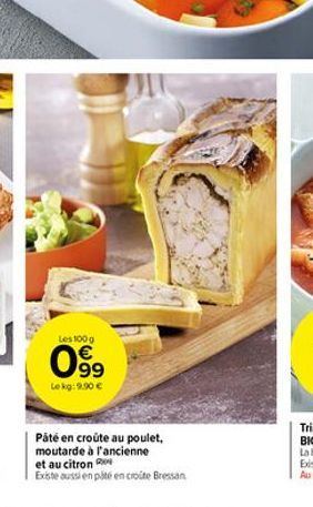 Les 100 g  099  €  Le kg: 9.90 €  Páté en croûte au poulet, moutarde à l'ancienne et au citron  Existe aussi en páté en croute Bressan 