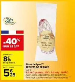 reffers france  -40%  sur le 2 me  vondu sou  89  lekg: 14,58€  le 2 podu  525  ras france  mini jesus de lyon  jésus de lyon reflets de france 600 g soit les 2 produits: 14 €-soit le kg: 11,67 € autr