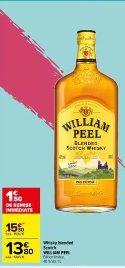 190  DE REMISE IMMÉDIATE  15%  LeL: 15.30€  13%  LeL:11.80€  WILLIAM PEEL  BLENDED SCOTCH WHISKY Hal  Whisky blended Scotch WILLIAM PEEL Edition Inte 40% Vol 1L  PEEL L'ECOSSE 