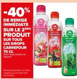 -40%  DE REMISE IMMÉDIATE SUR LE 2ÈME PRODUIT  SUR TOUS LES SIROPS CARREFOUR  75 CL  Selon disponibilités en magasin  Panachage possible. La remise s'applique sur le moins cher des produits.  KP  GREN