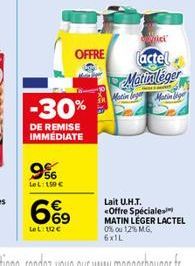 -30%  DE REMISE IMMEDIATE  9%  LeL: 150 €  OFFRE  6%9  Le L: 12€  vici  actel  Matinleger  Matin leger Matinl  Lait U.H.T. <Offre Spéciale MATIN LEGER LACTEL  0% ou 12% MG,  6x1L 