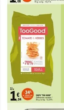1%  1.6.  €  04  toogood  tomate & herbes  -70% grasses  soja &  m  -34%  rect  enrecate  chips "too good differentes vari  85 g lekg: 12.246 