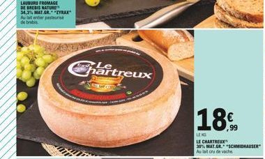 34,3% MAT.GR. "EYRAX" Au lait entier pasteurise de brebis  Chartreux  1517  18.  LENG  LE CHARTREUX  30% MAT.GR. SCHMIDHAUSER"  Au lait cru de vache  99 