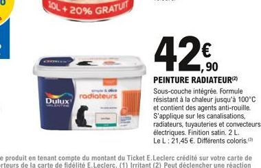 Dulux  radiateurs  42€  PEINTURE RADIATEUR(2) Sous-couche intégrée. Formule résistant à la chaleur jusqu'à 100°C et contient des agents anti-rouille. S'applique sur les canalisations, radiateurs, tuya