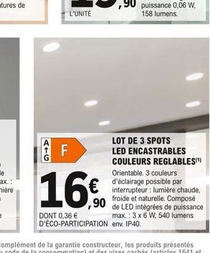 ATG  F  LL  LOT DE 3 SPOTS LED ENCASTRABLES COULEURS REGLABLES(¹)  Orientable. 3 couleurs d'éclairage possible par interrupteur: lumière chaude, froide et naturelle. Composé de LED intégrées de puissa