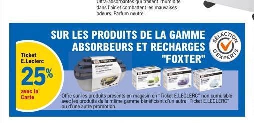 Ticket E.Leclerc  25%  avec la Carte  SUR LES PRODUITS DE LA GAMME LECTION ABSORBEURS ET RECHARGES "FOXTER"  Absort  Offre sur les produits présents en magasin en "Ticket E.LECLERC" non cumulable avec