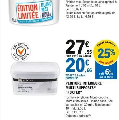 edition blanc  mat  limitée  murs& plafonds  facilite d'application schage ap  tion  experts  foxter  ma  supports  ticket e.leclerc compris*  e.leclerc  27€ 25%  prix payé en caisse  avec la carte  2