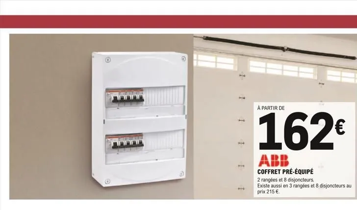 anan  merter  חחחחר  à partir de  162€  abb  coffret pré-équipé  2 rangées et 8 disjoncteurs. existe aussi en 3 rangées et 8 disjoncteurs au prix 215 €.  